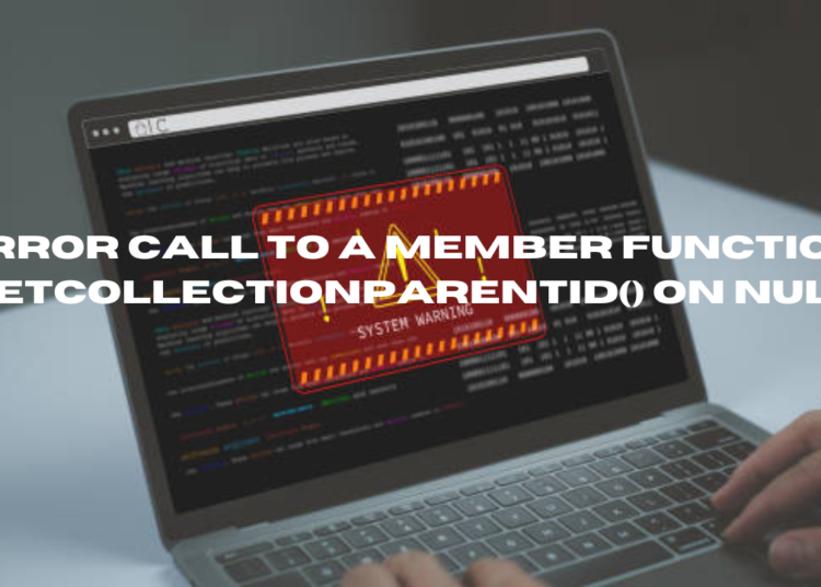 error call to a member function getcollectionparentid() on null