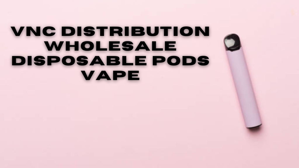 vnc distribution wholesale disposable pods vape