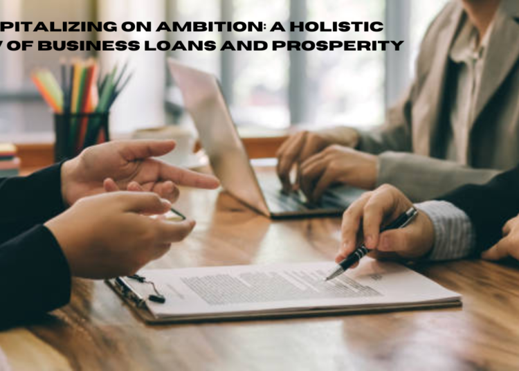 capitalizing on ambition: a holistic view of business loans and prosperity