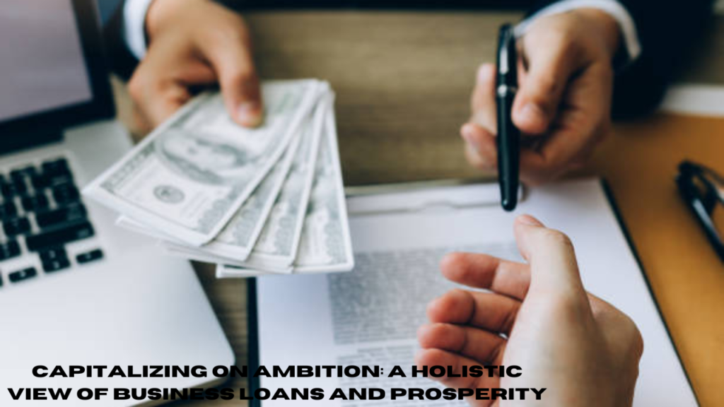 capitalizing on ambition: a holistic view of business loans and prosperity