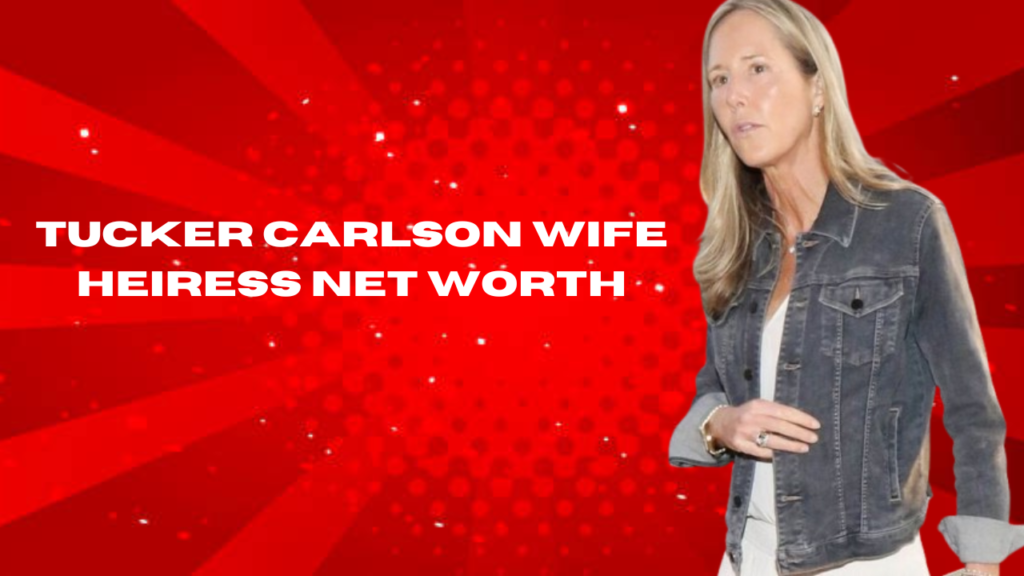 tucker carlson wife heiress net worth